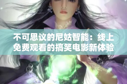 不可思议的尼姑智能：线上免费观看的搞笑电影新体验
