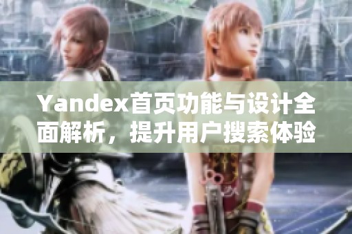 Yandex首页功能与设计全面解析，提升用户搜索体验
