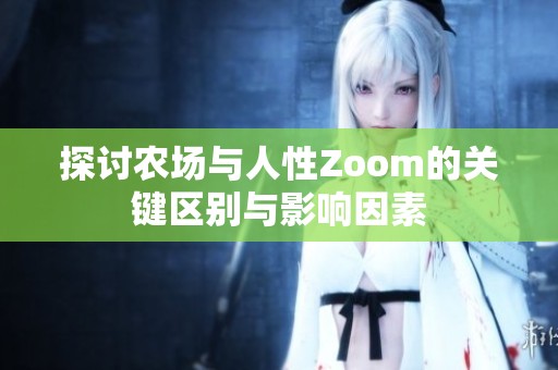 探讨农场与人性Zoom的关键区别与影响因素