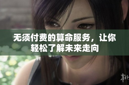 无须付费的算命服务，让你轻松了解未来走向