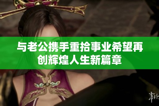 与老公携手重拾事业希望再创辉煌人生新篇章
