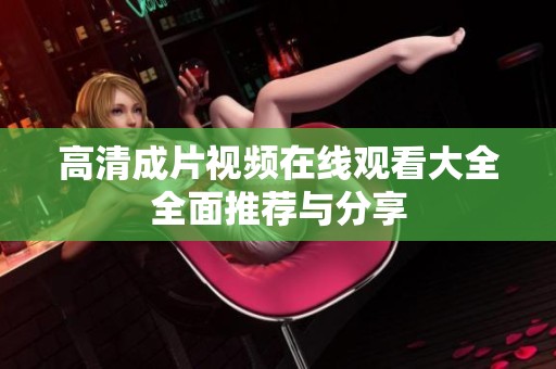高清成片视频在线观看大全全面推荐与分享