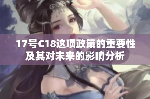 17号C18这项政策的重要性及其对未来的影响分析