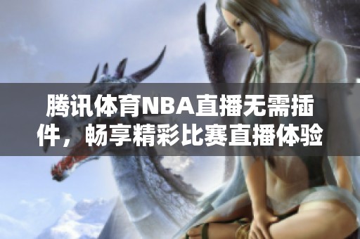 腾讯体育NBA直播无需插件，畅享精彩比赛直播体验