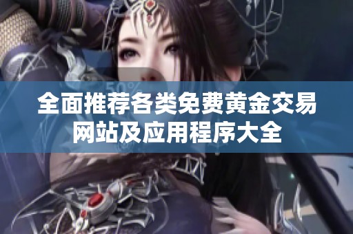 全面推荐各类免费黄金交易网站及应用程序大全