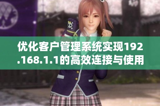 优化客户管理系统实现192.168.1.1的高效连接与使用