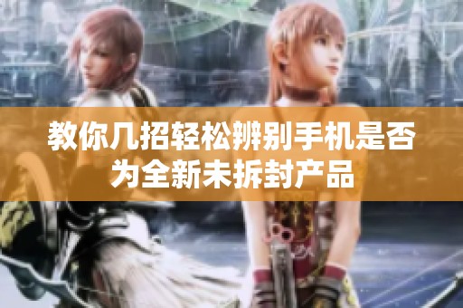 教你几招轻松辨别手机是否为全新未拆封产品