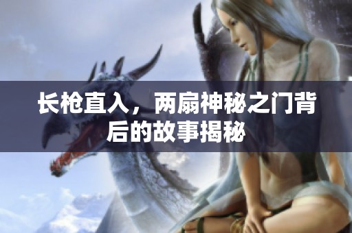 长枪直入，两扇神秘之门背后的故事揭秘