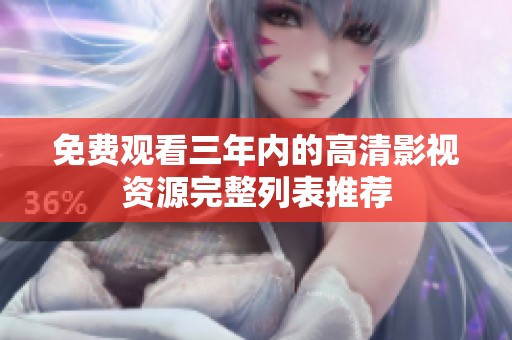 免费观看三年内的高清影视资源完整列表推荐