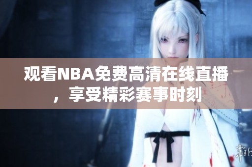 观看NBA免费高清在线直播，享受精彩赛事时刻