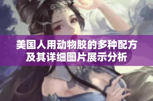 美国人用动物胶的多种配方及其详细图片展示分析