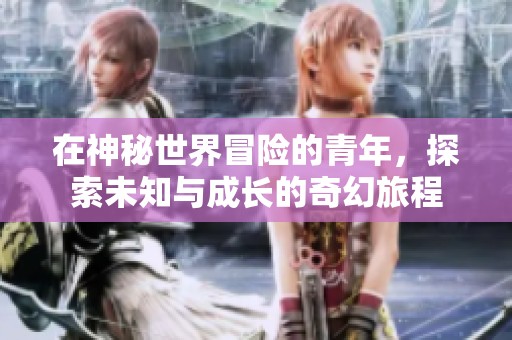 在神秘世界冒险的青年，探索未知与成长的奇幻旅程