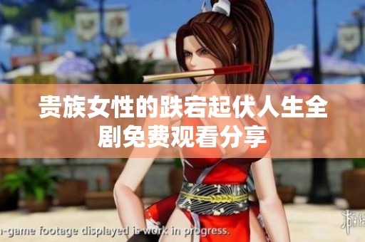 贵族女性的跌宕起伏人生全剧免费观看分享