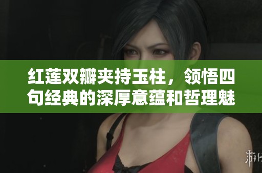 红莲双瓣夹持玉柱，领悟四句经典的深厚意蕴和哲理魅力