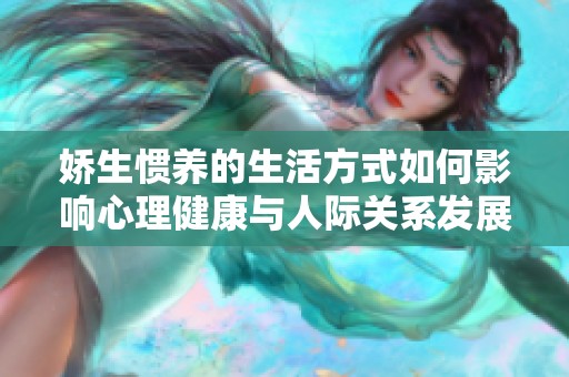 娇生惯养的生活方式如何影响心理健康与人际关系发展