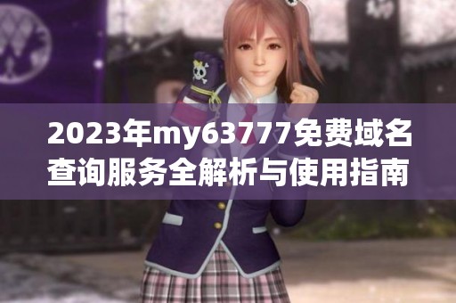 2023年my63777免费域名查询服务全解析与使用指南