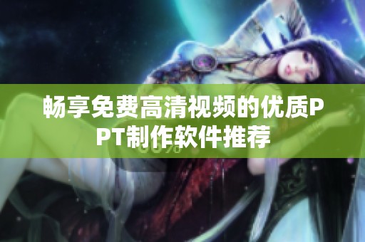 畅享免费高清视频的优质PPT制作软件推荐