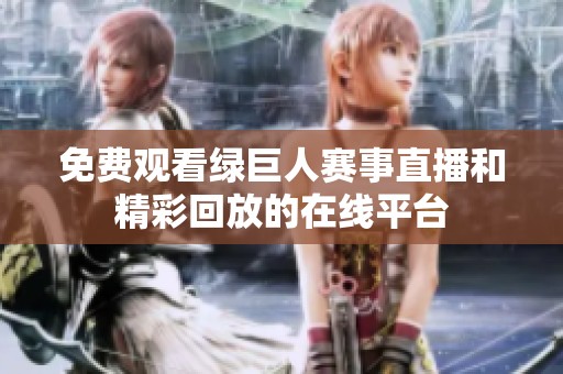 免费观看绿巨人赛事直播和精彩回放的在线平台