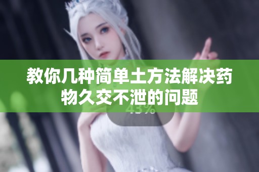 教你几种简单土方法解决药物久交不泄的问题