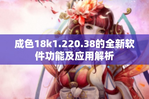 成色18k1.220.38的全新软件功能及应用解析