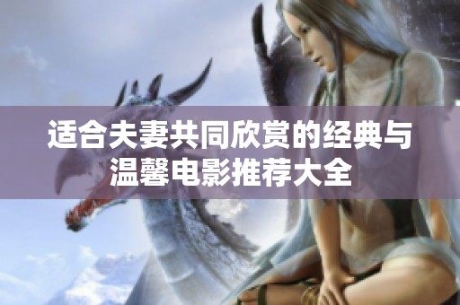 适合夫妻共同欣赏的经典与温馨电影推荐大全