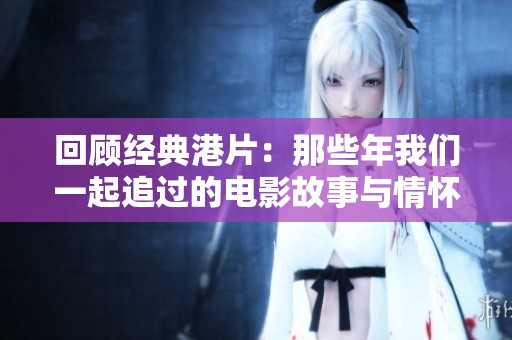 回顾经典港片：那些年我们一起追过的电影故事与情怀