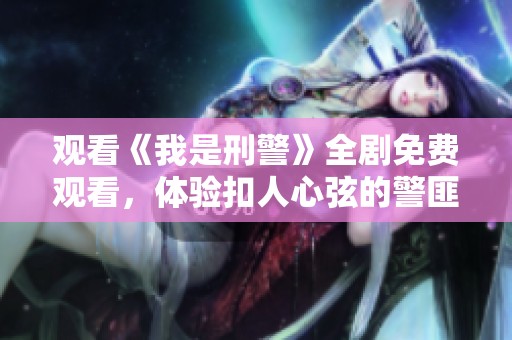 观看《我是刑警》全剧免费观看，体验扣人心弦的警匪故事