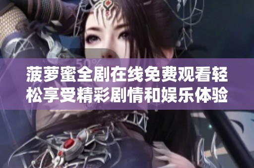 菠萝蜜全剧在线免费观看轻松享受精彩剧情和娱乐体验