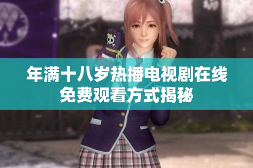 年满十八岁热播电视剧在线免费观看方式揭秘