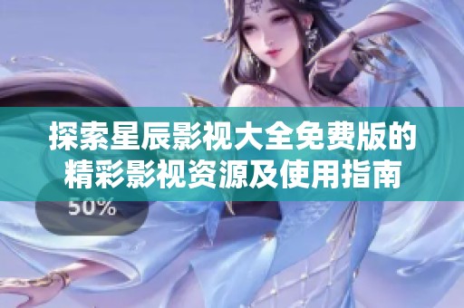 探索星辰影视大全免费版的精彩影视资源及使用指南