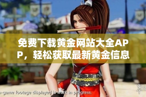 免费下载黄金网站大全APP，轻松获取最新黄金信息与服务