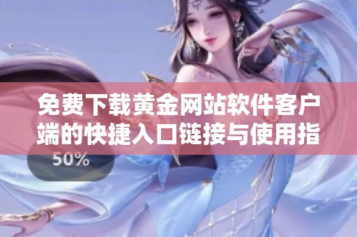 免费下载黄金网站软件客户端的快捷入口链接与使用指南