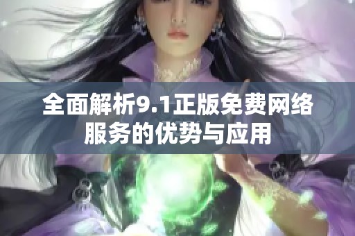全面解析9.1正版免费网络服务的优势与应用