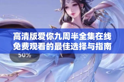 高清版爱你九周半全集在线免费观看的最佳选择与指南