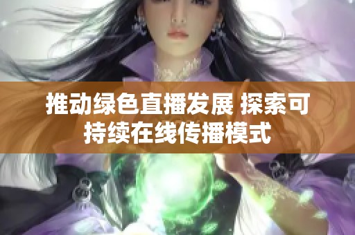 推动绿色直播发展 探索可持续在线传播模式