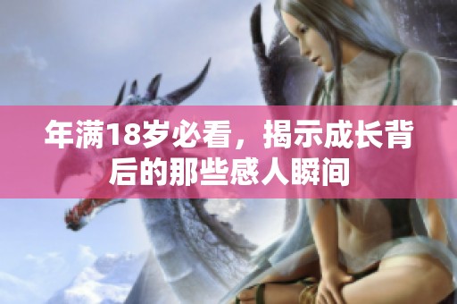 年满18岁必看，揭示成长背后的那些感人瞬间