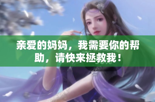 亲爱的妈妈，我需要你的帮助，请快来拯救我！