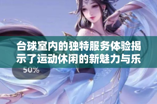 台球室内的独特服务体验揭示了运动休闲的新魅力与乐趣