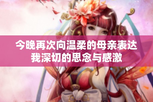 今晚再次向温柔的母亲表达我深切的思念与感激