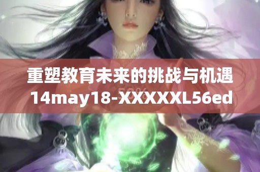 重塑教育未来的挑战与机遇14may18-XXXXXL56edu解析