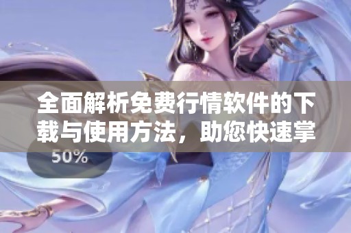 全面解析免费行情软件的下载与使用方法，助您快速掌握市场动态