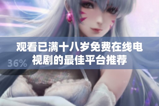 观看已满十八岁免费在线电视剧的最佳平台推荐