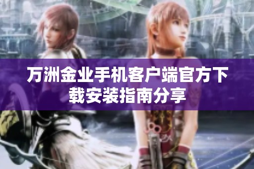 万洲金业手机客户端官方下载安装指南分享