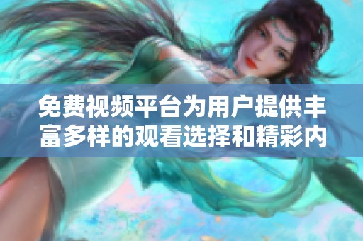 免费视频平台为用户提供丰富多样的观看选择和精彩内容