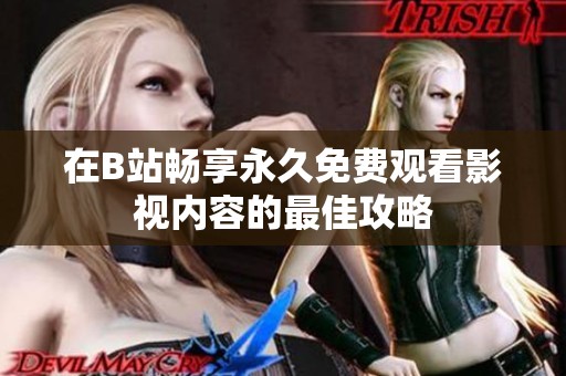 在B站畅享永久免费观看影视内容的最佳攻略