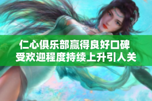 仁心俱乐部赢得良好口碑 受欢迎程度持续上升引人关注
