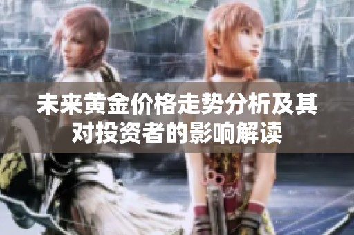 未来黄金价格走势分析及其对投资者的影响解读