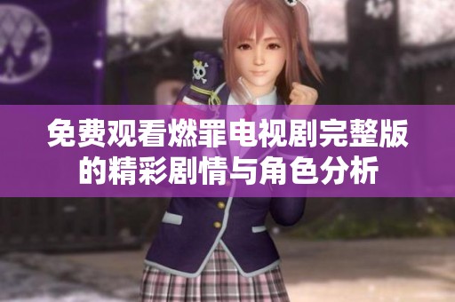 免费观看燃罪电视剧完整版的精彩剧情与角色分析