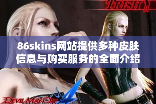 86skins网站提供多种皮肤信息与购买服务的全面介绍