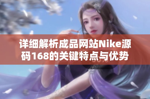 详细解析成品网站Nike源码168的关键特点与优势